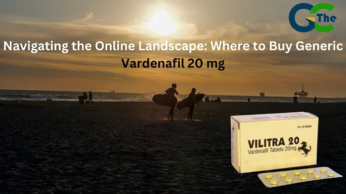 Navigating the Online Landscape: Where to Buy Generic Vardenafil 20 mg